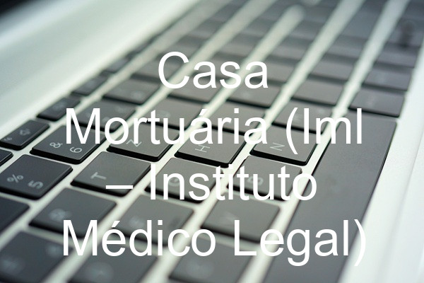 Casa Mortuária (Iml – Instituto Médico Legal)