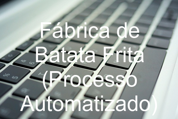 Fábrica de Batata Frita (Processo Automatizado)