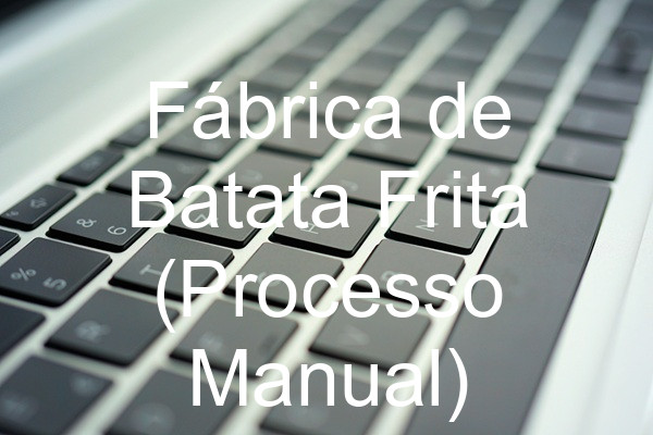 Fábrica de Batata Frita (Processo Manual)