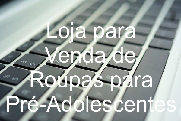 Loja para Venda de Roupas para Pré-Adolescentes