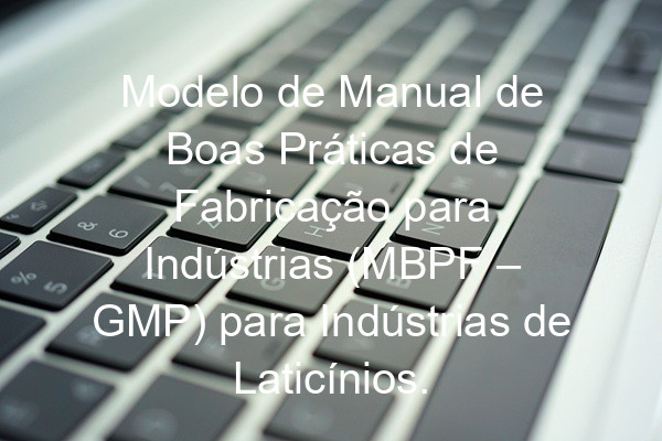 Modelo de Manual de Boas Práticas de Fabricação para Indústrias (MBPF – GMP) para Indústrias de Laticínios.